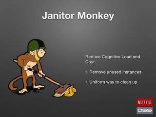 Janitor Monkey
Reduce Cognitive Load and
Cost
• Remove unused instances
• Uniform way to clean up
 