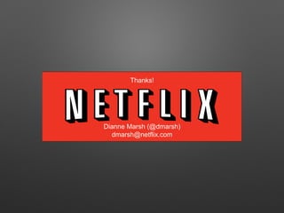 Thanks!
Dianne Marsh (@dmarsh)
dmarsh@netflix.com
 