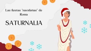 Las fiestas “navideñas” de
Roma
SATURNALIA
 