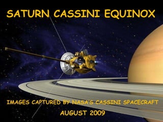 SATURN CASSINI EQUINOX  IMAGES CAPTURED BY NASA’S CASSINI SPACECRAFT AUGUST 2009 