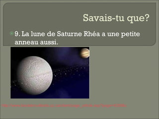 Savais-tu que? 9. La lune de Saturne Rhéa a une petite anneau aussi.  http://www.lesdebrouillards.qc.ca/client/page_article.asp?page=4269&clef=&clef2=4   