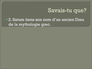 Savais-tu que? 2. Sature tiens son nom d’un ancien Dieu de la mythologie grec.  
