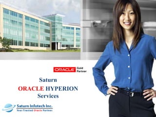 Saturn
                      ORACLE HYPERION
                          Services


© 2010 Saturn Infotech. All Rights Reserved.
 