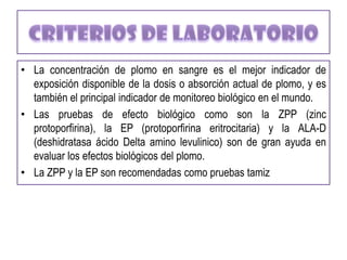 Alteraciones Hematologicas:El plomo:Interfiere con la síntesis de hemoglobina al alterar la síntesis de porfirinas,Produce hemólisis, aumentando así el numero de reticulocitosAcorta la vida media del eritrocito