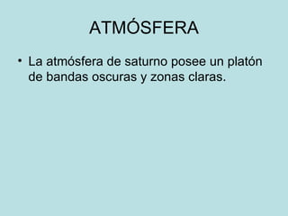 ATMÓSFERA La atmósfera de saturno posee un platón de bandas oscuras y zonas claras. 