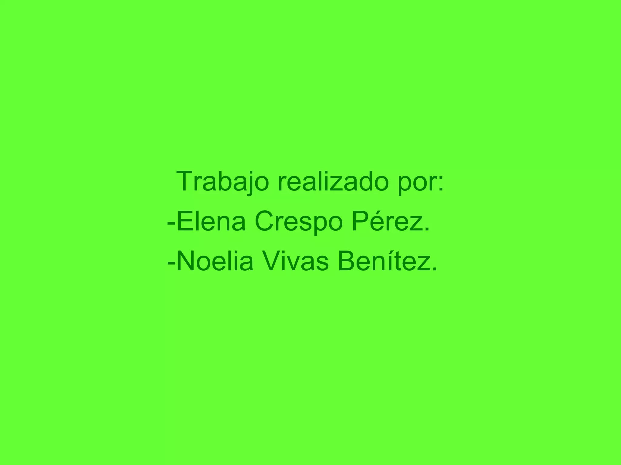 Trabajo realizado por:
-Elena Crespo Pérez
-Noelia Vivas Benítez
Trabajo realizado por:
-Elena Crespo Pérez.
-Noelia Vivas Benítez.