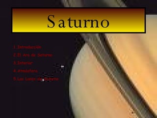 Saturno 1.Introducción 2.El Aro de Saturno 3.Interior 4.Atmósfera 5.Las Lunas de Saturno 