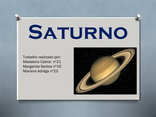 Saturno
Trabalho realizado por:
Madalena Cabral nº21
Margarida Santos nº16
Mariana Adréga nº23
 