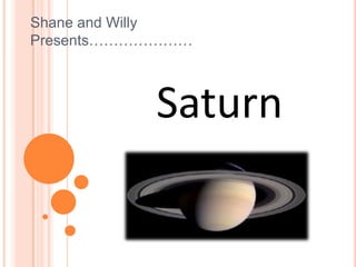 Shane and WillyPresents………………… Saturn 