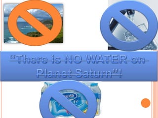 “There is NO WATER on Planet Saturn”!