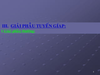 5
III. GIAÛI PHAÃU TUYEÁN GÍAP:
1.Giaûi phaãu thöôøng:
 
