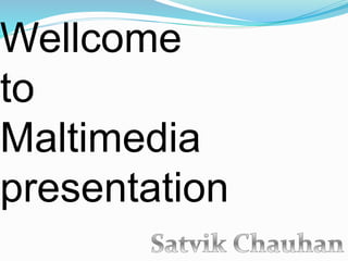 Wellcome
to
Maltimedia
presentation
 