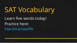 SAT Vocabulary
Learn five words today!
Practice here:
http://bit.ly/1pq2P8x
 