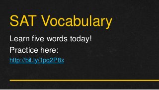 SAT Vocabulary
Learn five words today!
Practice here:
http://bit.ly/1pq2P8x
 