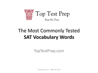The Most Commonly TestedSAT Vocabulary Words TopTestPrep.com TopTestPrep.com    (800) 501-Prep 