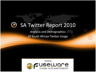 SA Twitter Report 2010
   Analysis and Demographics
  Of South African Twitter Usage




              Provided by
 