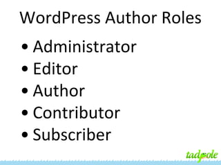 WordPress Author Roles
• Administrator
• Editor
• Author
• Contributor
• Subscriber

 