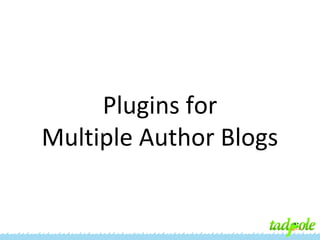 Plugins for
Multiple Author Blogs

 