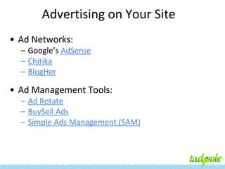 Advertising on Your Site
• Ad Networks:
– Google’s AdSense
– Chitika
– BlogHer

• Ad Management Tools:
– Ad Rotate
– BuySell Ads
– Simple Ads Management (SAM)

 