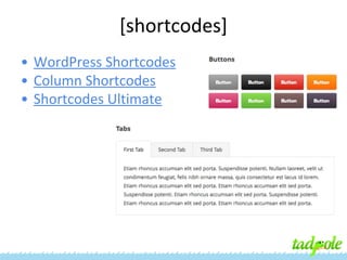 [shortcodes]
• WordPress Shortcodes
• Column Shortcodes
• Shortcodes Ultimate

 