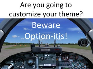Are you going to
customize your theme?

Beware
Option-itis!

 