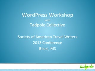 WordPress Workshop
with

Tadpole Collective
Society of American Travel Writers
2013 Conference
Biloxi, MS

 
