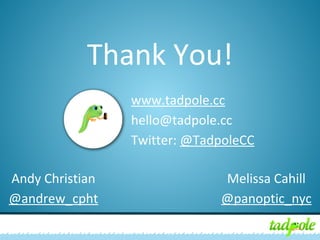 Thank You!
www.tadpole.cc
hello@tadpole.cc
Twitter: @TadpoleCC
Andy Christian
@andrew_cpht

Melissa Cahill
@panoptic_nyc

 