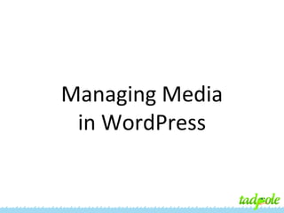 Managing Media
in WordPress

 