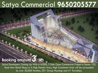  Satya 102 Gurgaon - For Details Call 09650205577 Commercial Office Space in Gurgaon,Shops In Gurgaon,Commercial Project Gurgaon and New Project In Dwarka Expressway.