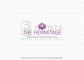 •
~~~~~

~~.~~

~

THE HERMITAGE
Awakening the Soul of Urban Living

Visit www.favista.com or Call us on 1800 2121 000 for more information regarding availability.

 