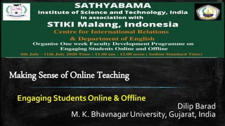 Making Sense of Online Teaching
Engaging Students Online & Offline
Dilip Barad
M. K. Bhavnagar University, Gujarat, India
 