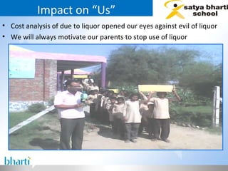 Impact on “Us” Cost analysis of due to liquor opened our eyes against evil of liquor We will always motivate our parents to stop use of liquor  
