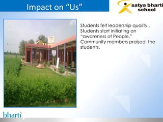 Impact on “Us” Students felt leadership quality . Students start initiating on “awareness of People.” Community members praised  the students. 