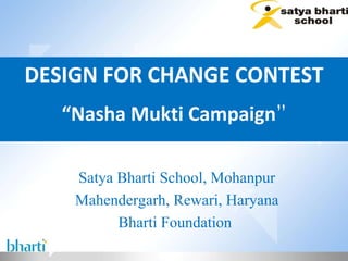 DESIGN FOR CHANGE CONTEST “ Nasha Mukti Campaign ” Satya Bharti School, Mohanpur Mahendergarh, Rewari, Haryana Bharti Foundation  