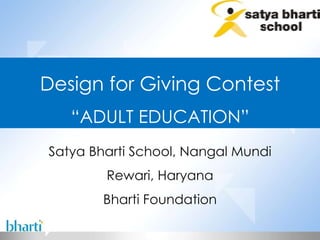 Satya Bharti School, Nangal Mundi Rewari, Haryana Bharti Foundation Design for Giving Contest “ ADULT EDUCATION” 