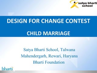 DESIGN FOR CHANGE CONTEST CHILD MARRIAGE Satya Bharti School, Talwana Mahendergarh, Rewari, Haryana Bharti Foundation  