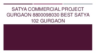 SATYA COMMERCIAL PROJECT
GURGAON 8800098030 BEST SATYA
102 GURGAON
 