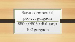 Satya commercial
project gurgaon
8800098030 dial satya
102 gurgaon
 