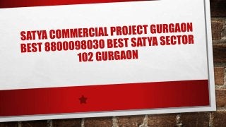 Satya commercial project gurgaon best 8800098030 best satya sector 102 gurgaon