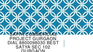 SATYA COMMERCIAL
PROJECT GURGAON
DIAL 8800098030 BEST
SATYA SEC 102

 
