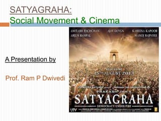 SATYAGRAHA:
Social Movement & Cinema

A Presentation by
Prof. Ram P Dwivedi

 