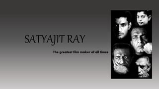 SATYAJIT RAY
The greatest film maker of all times
 