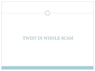 TWIST IN WHOLE SCAM
 