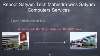 Reboot Satyam Tech Mahindra wins Satyam
Computers Services
13
Tech M Stock shot up 12%
Winning Bid: Rs. 58 per share (i.e. Rs 2,889 crore)
 