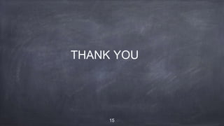 THANK YOU
15
 