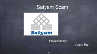 Satyam Scam
1
Presented By:-
Veenu Raj
 