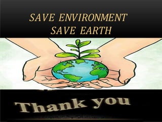 SAVE ENVIRONMENT
SAVE EARTH
 
