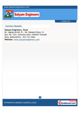 - Contact Us -


Contact Details:
Satyam Engineers, Pune
Mr. Jagtap Arvind. R. / Mr. Kakade Uttam. G.
Gat. No. 1231, Sonwane Vasti, Chikhali Talwade
Pune, Maharashtra - 412 114, India
Website: www.satyamengineers.com
 
