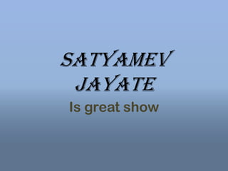 Satyamev
 jayate
Is great show
 