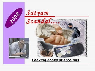 2008 Satyam Scandal…. Cooking books of accounts 